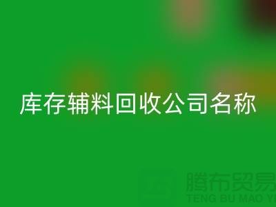 库存辅料九游体育（中国）官方授权网站公司名称，绿色环保助力企业腾飞-广州九游体育（中国）官方授权网站辅料厂家