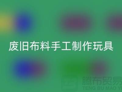 废旧布料手工制作玩具流程-广州废旧布料九游体育（中国）官方授权网站公司