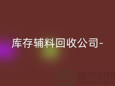 库存辅料九游体育（中国）官方授权网站公司-您一个消息-快速上门九游体育（中国）官方授权网站-广州九游体育（中国）官方授权网站辅料