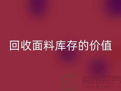 专业九游体育（中国）官方授权网站布料市场-九游体育（中国）官方授权网站面料库存的价值利用与体现-南通九游体育（中国）官方授权网站面料