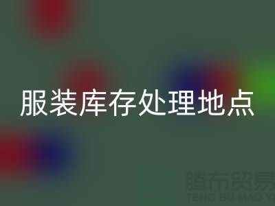服装库存处理地点以及地图_外贸库存服装九游体育（中国）官方授权网站公司