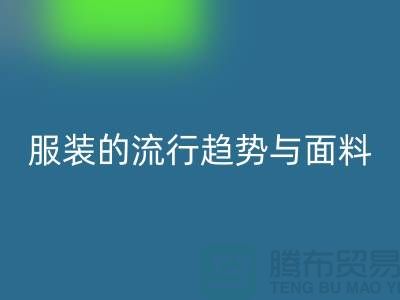 服装的流行趋势与面料体现心灵感受-服装面料九游体育（中国）官方授权网站市场