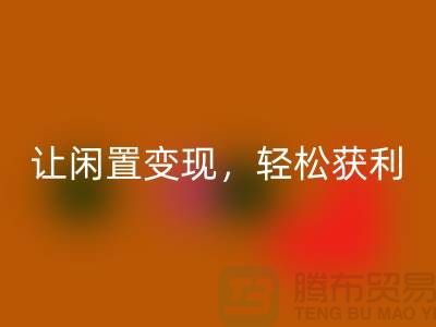 上海库存布料九游体育（中国）官方授权网站，让闲置变现，轻松获利