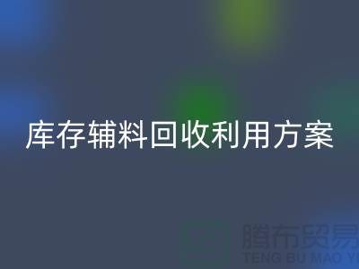 库存辅料九游体育（中国）官方授权网站利用方案：绿色环保，资源再造-上海辅料九游体育（中国）官方授权网站公司