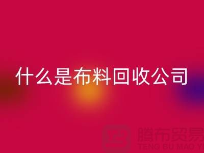 什么是布料九游体育（中国）官方授权网站公司？厂家与市场之间的关系-上海面料九游体育（中国）官方授权网站行情