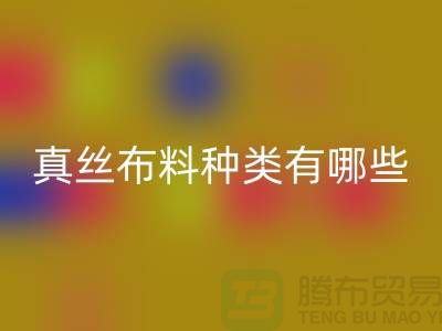 真丝布料种类有哪些品牌以及用途@上海真丝布料九游体育（中国）官方授权网站公司