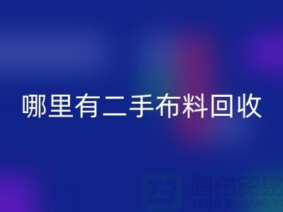 哪里有二手布料九游体育（中国）官方授权网站网站？比较靠谱一点的-上海腾布贸易