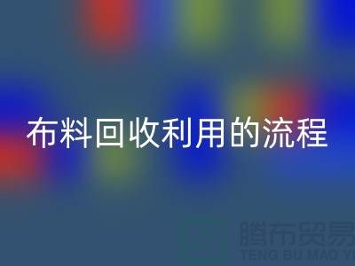 布料九游体育（中国）官方授权网站利用的流程-库存布料收购方法-上海腾布贸易
