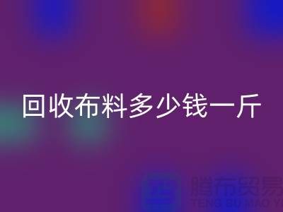 九游体育（中国）官方授权网站布料多少钱一斤-布料九游体育（中国）官方授权网站价格-上海面料九游体育（中国）官方授权网站市场