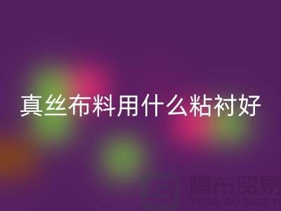 真丝布料用什么粘衬好@上海真丝面料九游体育（中国）官方授权网站厂家
