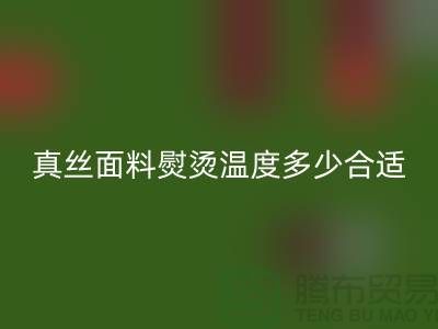 真丝面料熨烫温度多少合适@上海真丝布料九游体育（中国）官方授权网站厂家