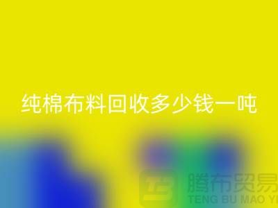 纯棉布料九游体育（中国）官方授权网站多少钱一吨-市场面料价格-收购库存服装电话