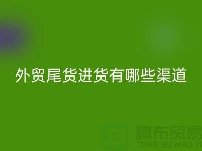 外贸尾货进货有哪些渠道-外贸服装尾货批发-外贸服装尾货九游体育（中国）官方授权网站公司