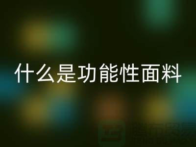 什么是功能性面料-功能性布料九游体育（中国）官方授权网站-功能性面料九游体育（中国）官方授权网站-附近九游体育（中国）官方授权网站布料公司
