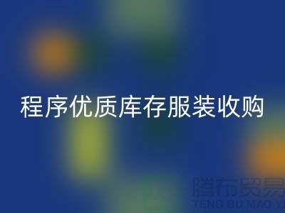 程序优质库存服装收购厂家快速发展秘诀-库存服装九游体育（中国）官方授权网站公司