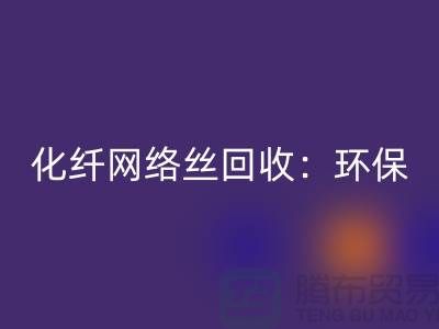 化纤网络丝九游体育（中国）官方授权网站：环保与经济的双重效益-化纤废丝九游体育（中国）官方授权网站公司