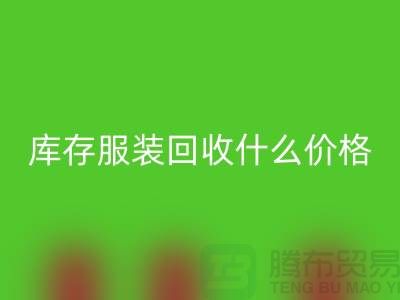 库存服装九游体育（中国）官方授权网站一般什么价格-上海收购库存服装公司