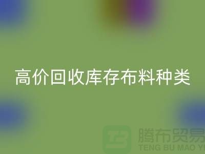 高价九游体育（中国）官方授权网站库存布料的种类及其价值-义乌九游体育（中国）官方授权网站工厂库存公司