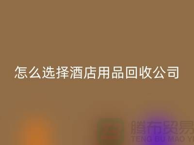 如何选择合适的酒店用品九游体育（中国）官方授权网站公司