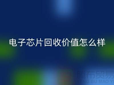 电子芯片九游体育（中国）官方授权网站价值怎么样计算？—上海九游体育（中国）官方授权网站库存电子产品公司