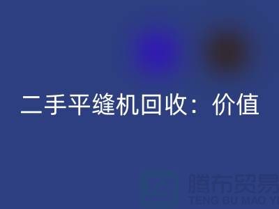 二手平缝机九游体育（中国）官方授权网站：让闲置设备发挥价值-上海缝纫机九游体育（中国）官方授权网站价格表