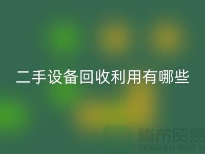 二手设备九游体育（中国）官方授权网站利用有哪些价值及意义_九游体育（中国）官方授权网站