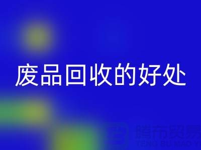 废品九游体育（中国）官方授权网站的好处-环保物资九游体育（中国）官方授权网站-废旧物资九游体育（中国）官方授权网站-上海物资九游体育（中国）官方授权网站公司