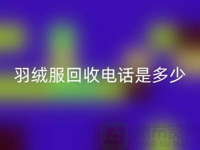 羽绒服九游体育（中国）官方授权网站手机号是多少？收购库存羽绒服手机号-尾货九游体育（中国）官方授权网站公司