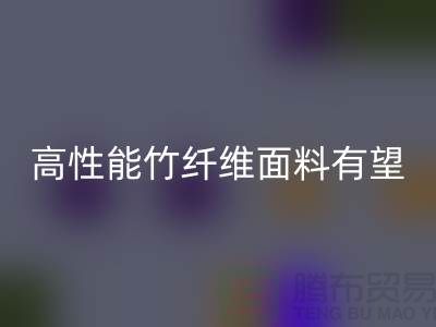 高性能竹纤维面料有望迎来发展黄金期_九游体育（中国）官方授权网站