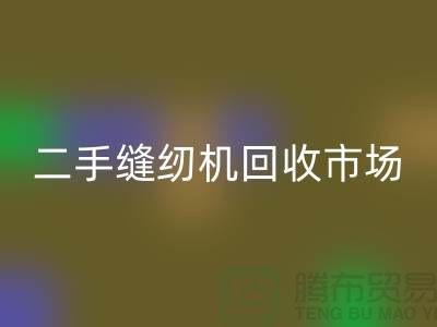 二手缝纫机九游体育（中国）官方授权网站市场随着时代的发展而改变-二手缝纫机九游体育（中国）官方授权网站公司