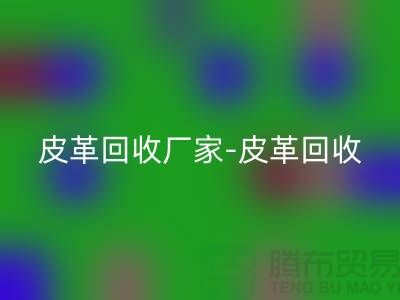 皮革九游体育（中国）官方授权网站厂家-皮革九游体育（中国）官方授权网站地址-皮革九游体育（中国）官方授权网站厂家-库存皮革九游体育（中国）官方授权网站市场