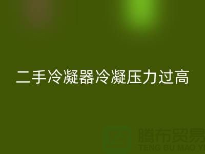 二手冷凝器冷凝压力过高的原因-上海二手设备九游体育（中国）官方授权网站公司