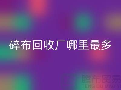 碎布九游体育（中国）官方授权网站厂哪里最多