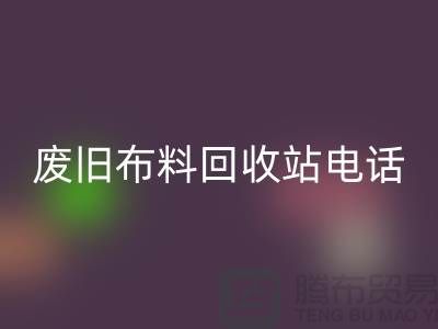 废旧布料九游体育（中国）官方授权网站站电话号码是多少号