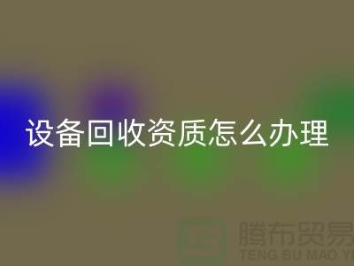 二手化工设备九游体育（中国）官方授权网站资质怎么办理