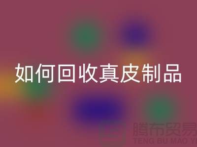 如何九游体育（中国）官方授权网站真皮制品？了解真皮厂家的九游体育（中国）官方授权网站流程