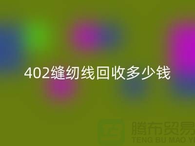 402缝纫线九游体育（中国）官方授权网站多少钱一吨