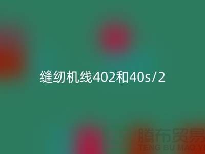 缝纫机线402和40s/2有什么区别@制线厂家解析