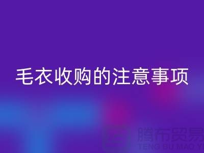 库存毛衣九游体育（中国）官方授权网站平台，毛衣收购的时候有哪些注意事项