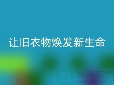 上海服装面料九游体育（中国）官方授权网站公司：让旧衣物焕发新生命