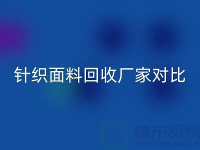 针织面料九游体育（中国）官方授权网站厂家对比：找到最合适的合作伙伴