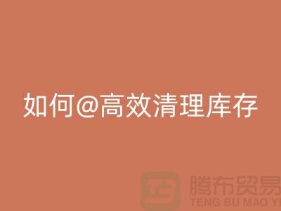 库存布料九游体育（中国）官方授权网站公司揭秘：如何高效清理库存ShTengBu.com