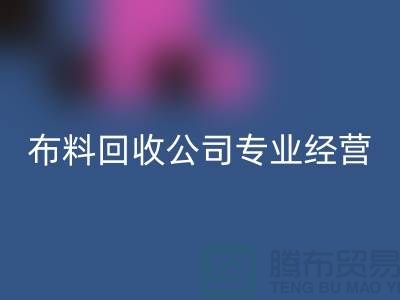 布料九游体育（中国）官方授权网站公司专业经营废旧布料九游体育（中国）官方授权网站业务_垂询“上海腾布”