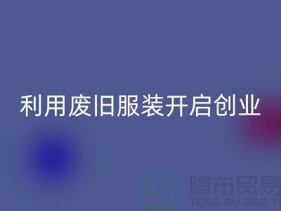 上海服装九游体育（中国）官方授权网站公司隐形财富：利用废旧服装开启创业机遇