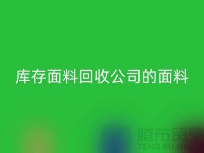库存面料九游体育（中国）官方授权网站公司的面料种类探索多元世界-上海布料九游体育（中国）官方授权网站市场