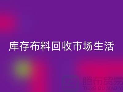 库存布料九游体育（中国）官方授权网站市场生活日益得到了改善-库存布料处理厂家