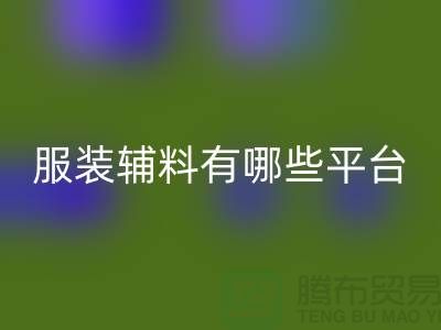 九游体育（中国）官方授权网站服装辅料有哪些平台-广东库存辅料九游体育（中国）官方授权网站公司