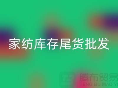 家纺库存尾货批发市场有哪些地方-酒店用品九游体育（中国）官方授权网站公司