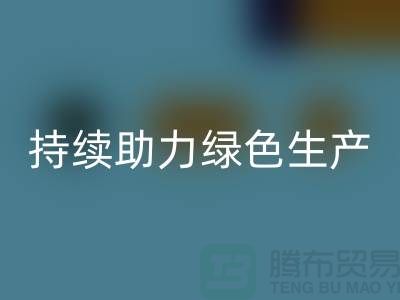 上海布料九游体育（中国）官方授权网站厂家：可持续发展，助力绿色生产