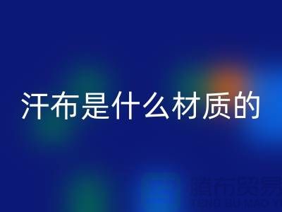 汗布是什么材质的布料？——针织面料九游体育（中国）官方授权网站厂家揭秘